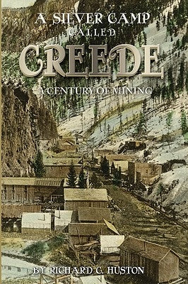 A Silver Camp Called Creede by Huston, Richard C.