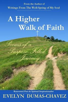 A Higher Walk of Faith: Poems of a Purpose-Filled Journey by Dumas-Chavez, Evelyn