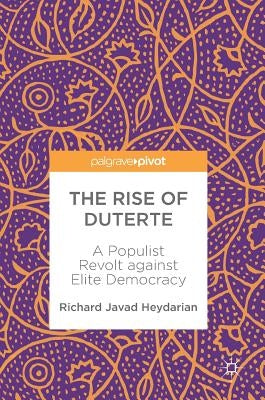 The Rise of Duterte: A Populist Revolt Against Elite Democracy by Heydarian, Richard Javad