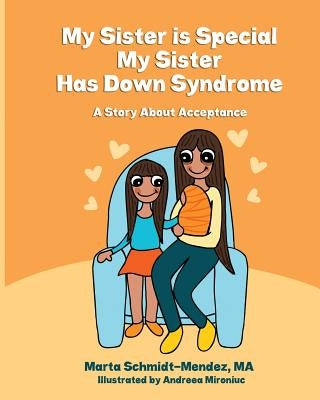 My Sister is Special, My Sister Has Down Syndrome: A Story About Acceptance by Mironiuc, Andreea