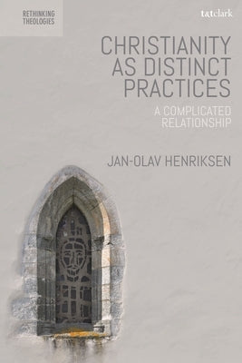 Christianity as Distinct Practices: A Complicated Relationship by Henriksen, Jan-Olav