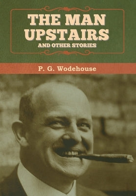 The Man Upstairs and Other Stories by Wodehouse, P. G.