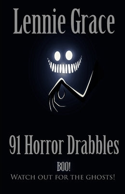 91 Horror Drabbles: A collection of 100 Word Horror Stories by Grace, Lennie