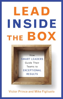 Lead Inside the Box: How Smart Leaders Guide Their Teams to Exceptional Results by Prince, Victor