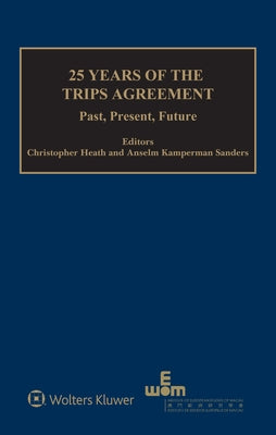 25 Years of the TRIPS Agreement: Present, Past, Future by Heath, Christopher