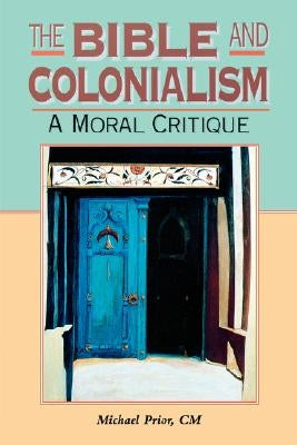 Bible and Colonialism: A Moral Critique by Prior, Michael