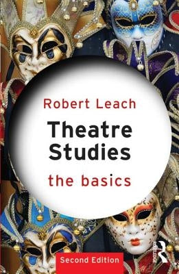Theatre Studies: The Basics: The Basics by Leach, Robert