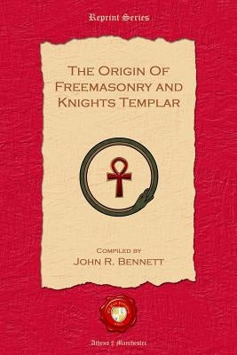 The Origin of Freemasonry and Knights Templar by Bennett, John R.