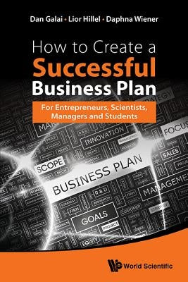 How to Create a Successful Business Plan: For Entrepreneurs, Scientists, Managers and Students by Galai, Dan