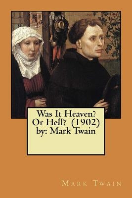 Was It Heaven? Or Hell? (1902) by: Mark Twain by Twain, Mark