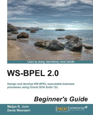 Ws-Bpel 2.0 Beginner's Guide by Juric, Matjaz B.