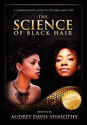 The Science of Black Hair: A Comprehensive Guide to Textured Hair Care by Davis-Sivasothy, Audrey