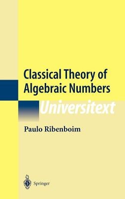 Classical Theory of Algebraic Numbers by Ribenboim, Paulo