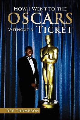 How I Went to the Oscars Without a Ticket by Thompson, Dee