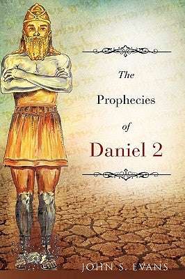 The Prophecies of Daniel 2 by Evans, John S.