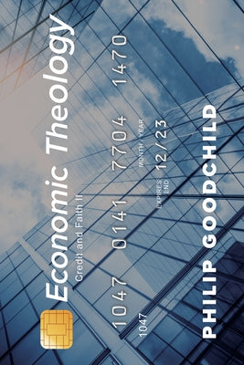 Economic Theology: Credit and Faith II by Goodchild, Philip