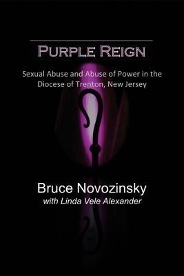 Purple Reign: Sexual Abuse and Abuse of Power in the Diocese of Trenton, New Jersey by Alexander, Linda Vele
