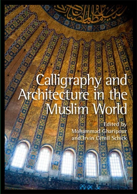 Calligraphy and Architecture in the Muslim World by Gharipour, Mohammad
