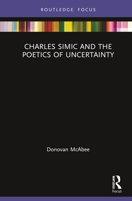 Charles Simic and the Poetics of Uncertainty by McAbee, Donovan