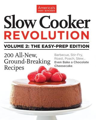 Slow Cooker Revolution Volume 2: The Easy-Prep Edition: 200 All-New, Ground-Breaking Recipes by America's Test Kitchen