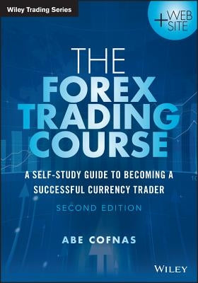 The Forex Trading Course: A Self-Study Guide to Becoming a Successful Currency Trader by Cofnas, Abe