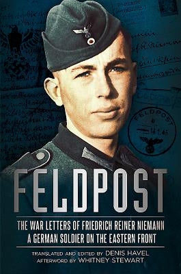 Feldpost: The War Letters of Friedrich Reiner Niemann by Stewart, Whitney