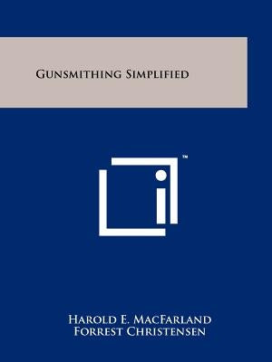 Gunsmithing Simplified by Macfarland, Harold E.