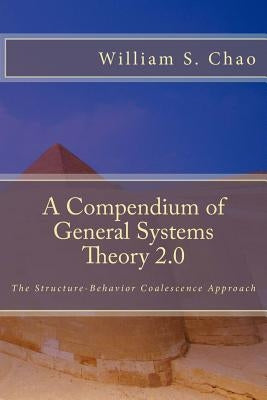A Compendium of General Systems Theory 2.0: The Structure-Behavior Coalescence Approach by Chao, William S.