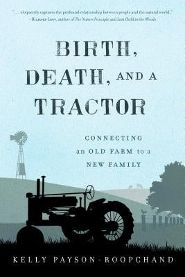 Birth, Death, and a Tractor: Connecting an Old Farm to a New Family by Payson-Roopchand, Kelly