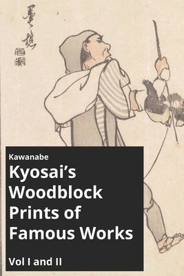 Kawanabe Kyosai's Woodblock Prints of Famous Works Vol I and II by Livingston, Andrew