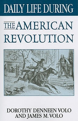 Daily Life During the American Revolution by Volo, Dorothy