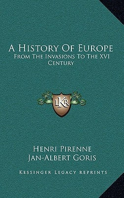 A History Of Europe: From The Invasions To The XVI Century by Pirenne, Henri