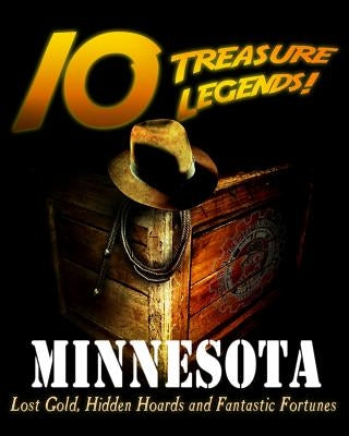 10 Treasure Legends! Minnesota: Lost Gold, Hidden Hoards and Fantastic Fortunes by National Treasure Society