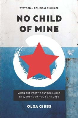 No Child of Mine: A dystopian political conspiracy thriller by Gibbs, Olga