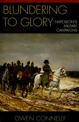 Blundering to Glory: Napoleon's Military Campaigns by Connelly, Owen