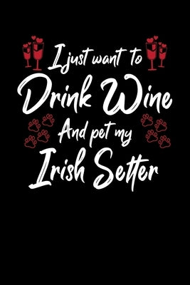 I Just Wanna Drink Wine And Pet My Irish Setter by Designs, Hopeful
