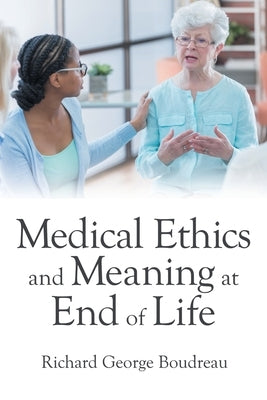 Medical Ethics and Meaning at End of Life by Boudreau, Richard George