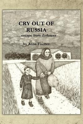 Cry Out Of Russia: .....escape from darkness by Fischer, Anna