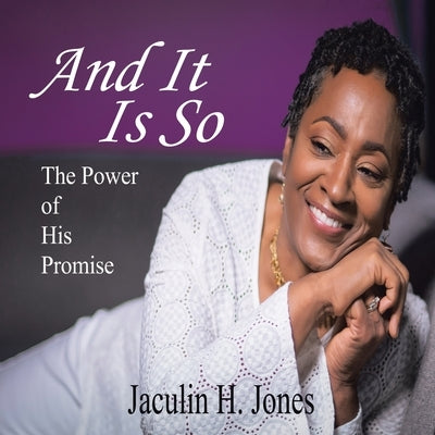 And It Is So: The Power of His Promise by Jones, Jaculin H.