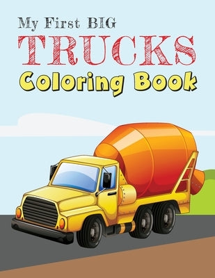 My First Big Trucks Coloring Book: Construction Site Vehicles and Things that Go Coloring Book for Kids Ages 2-4 by Scribe and Doodle