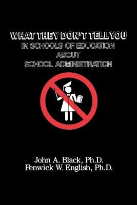 What They Don't Tell You in Schools of Education about School Administration by Black, John a.
