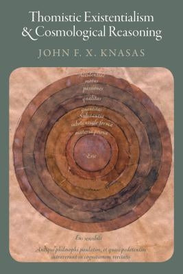 Thomistic Existentialism and Cosmological Reasoning by Knasas, John F. X.