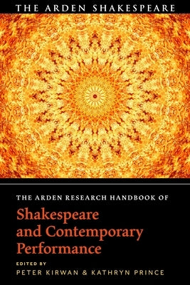 The Arden Research Handbook of Shakespeare and Contemporary Performance by Kirwan, Peter
