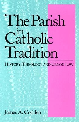 The Parish in Catholic Tradition: History, Theology and Canon Law by Coriden, James A.