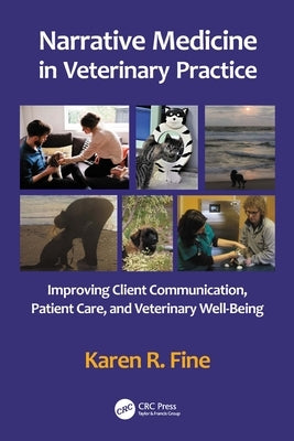 Narrative Medicine in Veterinary Practice: Improving Client Communication, Patient Care, and Veterinary Well-Being by Fine, Karen R.
