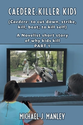 Caedere: Killer Kids (Caedere: to cut down, strike, kill, beat; to kill self): A short story of why kids kill. (GREEK/LATIN) Pa by Manley, Michael J.