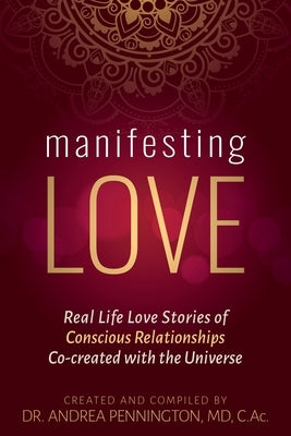 Manifesting Love: Real Life Love Stories of Conscious Relationships Co-created with the Universe by Pennington, Andrea