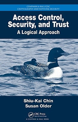 Access Control, Security, and Trust: A Logical Approach by Chin, Shiu-Kai