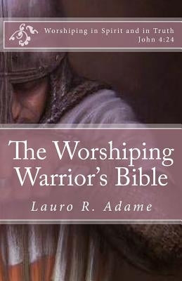 The Worshiping Warrior's Bible by Adame, Lauro R.