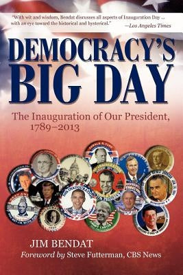 Democracy's Big Day: The Inauguration of Our President, 1789-2013 by Bendat, Jim